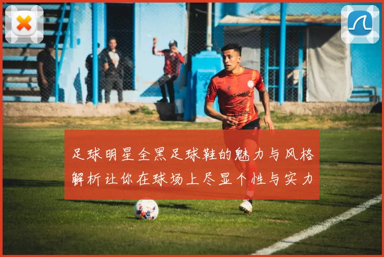 足球明星全黑足球鞋的魅力与风格解析让你在球场上尽显个性与实力