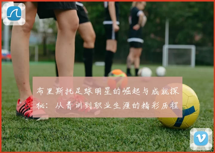 布里斯托足球明星的崛起与成就探秘：从青训到职业生涯的精彩历程