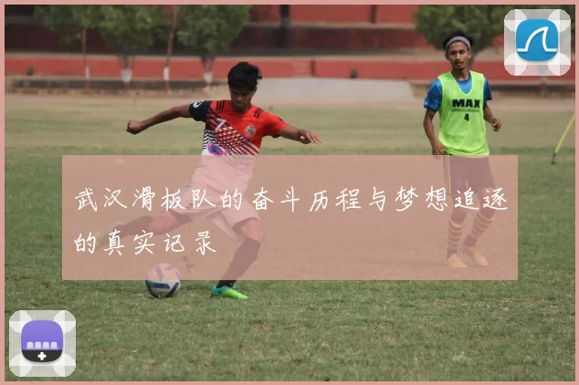 武汉滑板队的奋斗历程与梦想追逐的真实记录