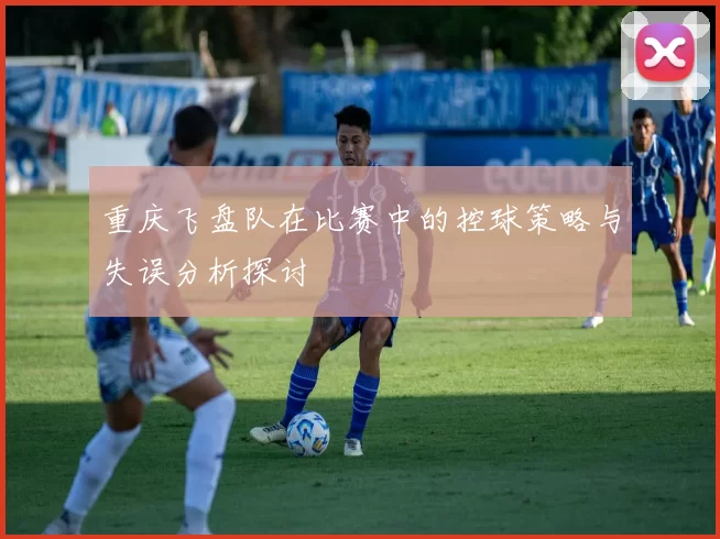 重庆飞盘队在比赛中的控球策略与失误分析探讨