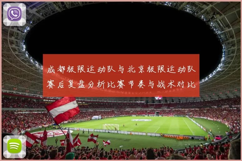 成都极限运动队与北京极限运动队赛后复盘分析比赛节奏与战术对比