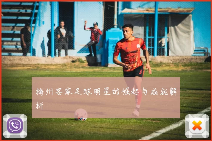 梅州客家足球明星的崛起与成就解析