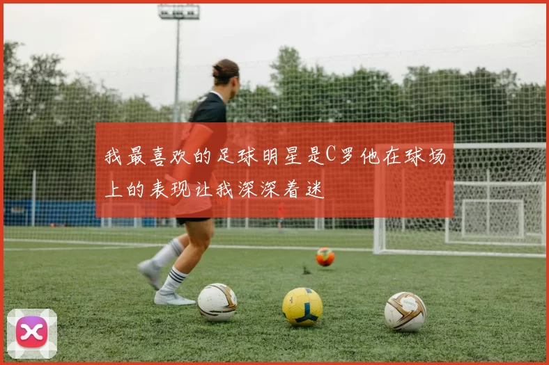 我最喜欢的足球明星是C罗他在球场上的表现让我深深着迷