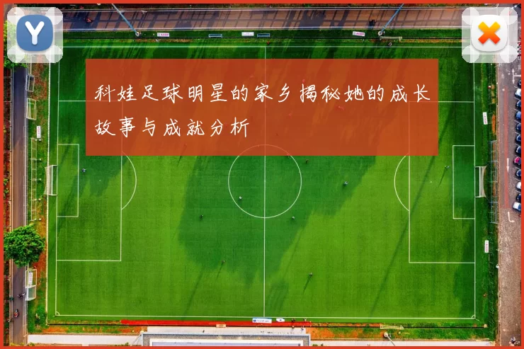 科娃足球明星的家乡揭秘她的成长故事与成就分析