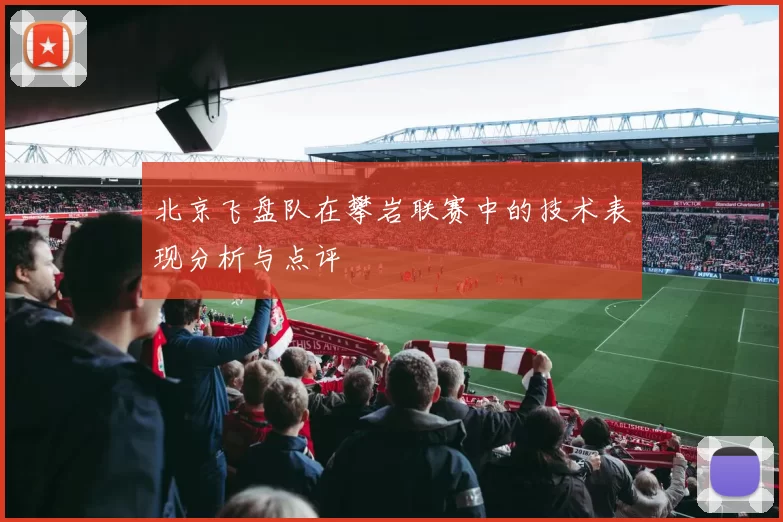 北京飞盘队在攀岩联赛中的技术表现分析与点评