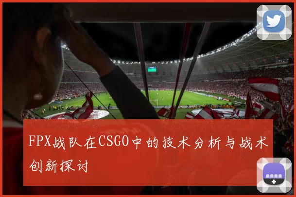 FPX战队在CSGO中的技术分析与战术创新探讨