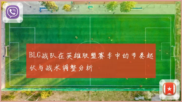 BLG战队在英雄联盟赛季中的节奏起伏与战术调整分析