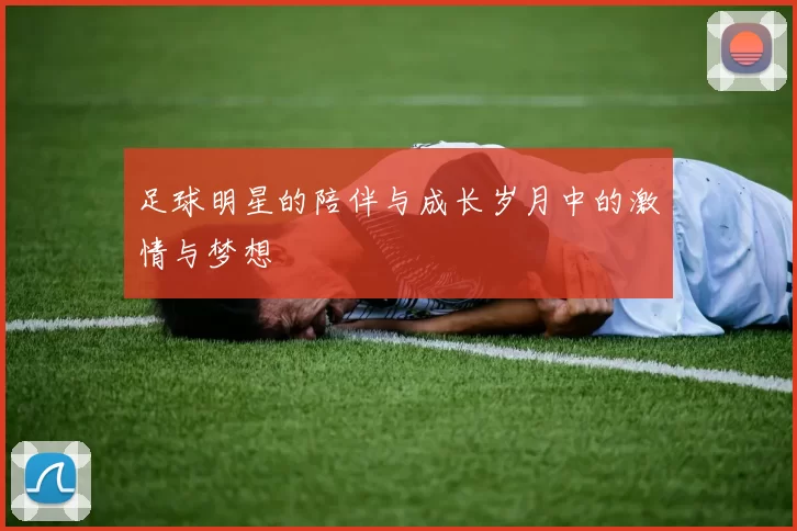 足球明星的陪伴与成长岁月中的激情与梦想