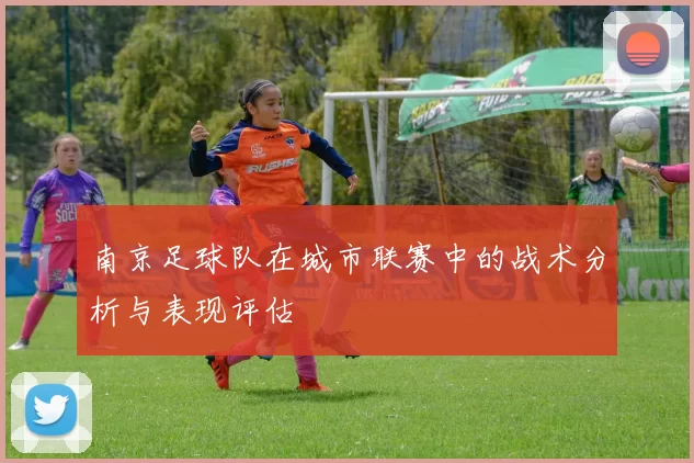 南京足球队在城市联赛中的战术分析与表现评估