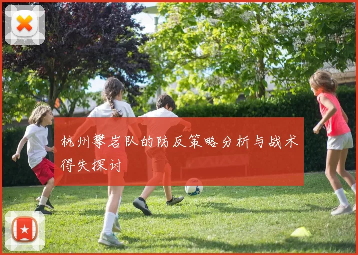 杭州攀岩队的防反策略分析与战术得失探讨