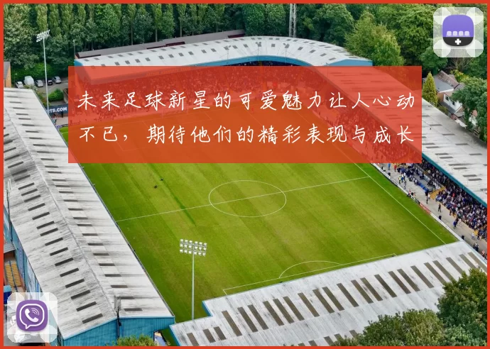 未来足球新星的可爱魅力让人心动不已，期待他们的精彩表现与成长之路